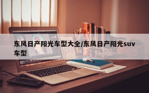 东风日产阳光车型大全/东风日产阳光suv车型