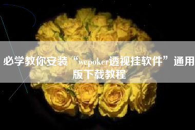 必学教你安装“wepoker透视挂软件	”通用版下载教程