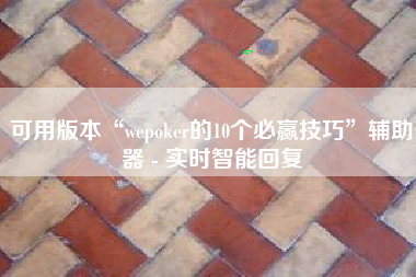可用版本“wepoker的10个必赢技巧”辅助器 - 实时智能回复