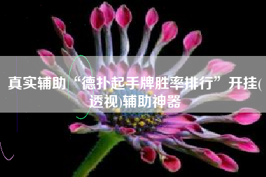 真实辅助“德扑起手牌胜率排行”开挂(透视)辅助神器