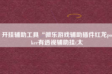 开挂辅助工具“微乐游戏辅助插件红龙poker有透视辅助挂(太