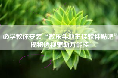 必学教你安装“微乐斗地主挂软件贴吧”揭秘透视辅助万能挂