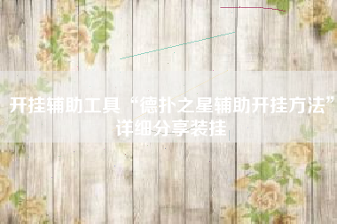 开挂辅助工具“德扑之星辅助开挂方法”详细分享装挂