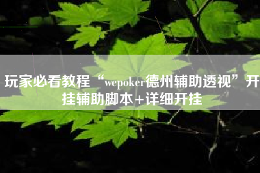 玩家必看教程“wepoker德州辅助透视”开挂辅助脚本+详细开挂