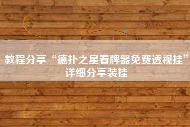 教程分享“德扑之星看牌器免费透视挂”详细分享装挂