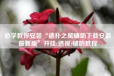 必学教你安装“德扑之星辅助下载安装最新版	”开挂(透视)辅助教程