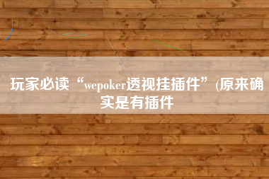 玩家必读“wepoker透视挂插件”(原来确实是有插件
