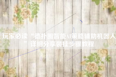 玩家必读“德扑圈智能AI策略辅助机器人”详细分享装挂步骤教程