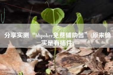 分享实测“hhpoker免费辅助器”(原来确实是有插件)
