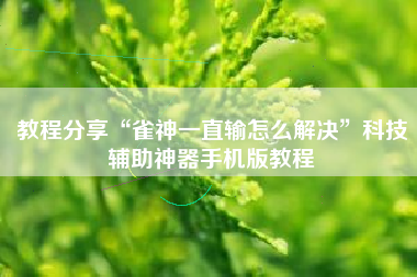 教程分享“雀神一直输怎么解决”科技辅助神器手机版教程