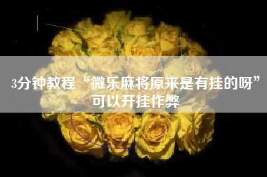 3分钟教程“微乐麻将原来是有挂的呀	”可以开挂作弊