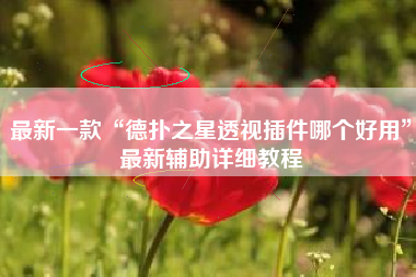 最新一款“德扑之星透视插件哪个好用	”最新辅助详细教程