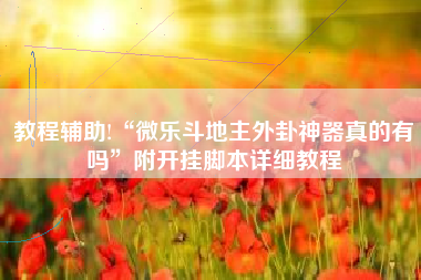 教程辅助!“微乐斗地主外卦神器真的有吗”附开挂脚本详细教程