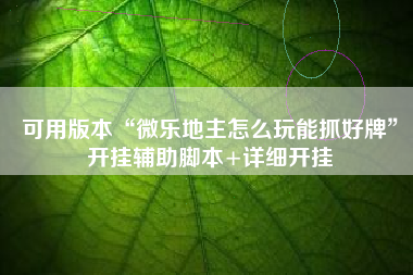 可用版本“微乐地主怎么玩能抓好牌	”开挂辅助脚本+详细开挂