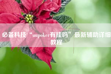 必备科技“uupoker有挂吗”最新辅助详细教程