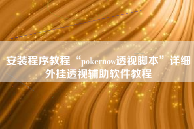 安装程序教程“pokernow透视脚本	”详细外挂透视辅助软件教程
