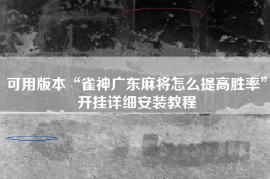 可用版本“雀神广东麻将怎么提高胜率”开挂详细安装教程