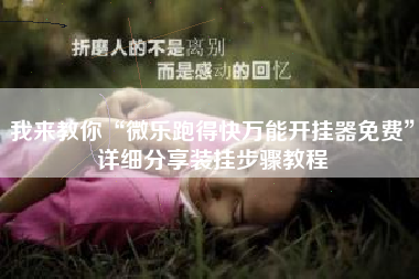 我来教你“微乐跑得快万能开挂器免费”详细分享装挂步骤教程