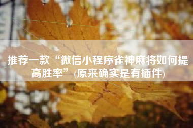 推荐一款“微信小程序雀神麻将如何提高胜率”(原来确实是有插件)