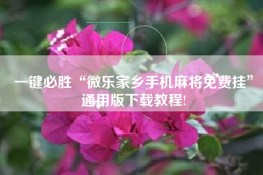 一键必胜“微乐家乡手机麻将免费挂”通用版下载教程!