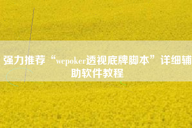 强力推荐“wepoker透视底牌脚本	”详细辅助软件教程
