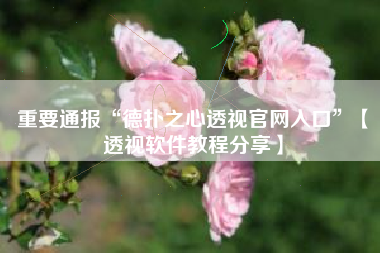 重要通报“德扑之心透视官网入口	”【透视软件教程分享】