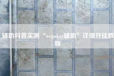 辅助科普实测“wepoker辅助”详细开挂教程