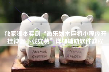 独家脚本实测“微乐划水麻将小程序开挂神器下载安装	”详细辅助软件教程