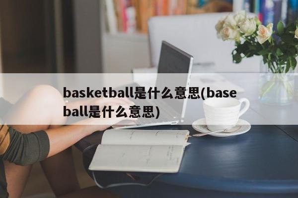 basketball是什么意思(baseball是什么意思)