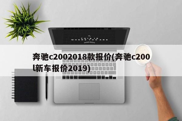 奔驰c2002018款报价(奔驰c200l新车报价2019)