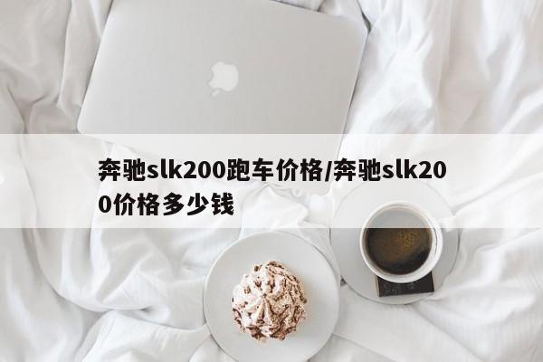 奔驰slk200跑车价格/奔驰slk200价格多少钱