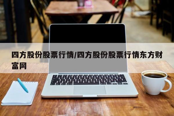 四方股份股票行情/四方股份股票行情东方财富网