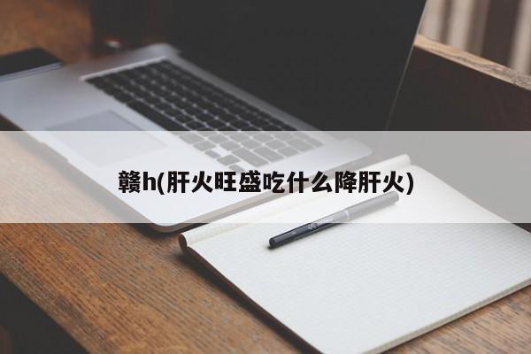 赣h(肝火旺盛吃什么降肝火)