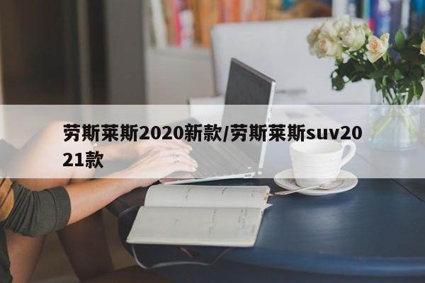 劳斯莱斯2020新款/劳斯莱斯suv2021款